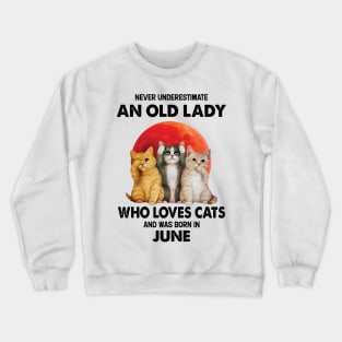 Never Underestimate An Old Lady Who Loves Cats And Was Born In June Crewneck Sweatshirt